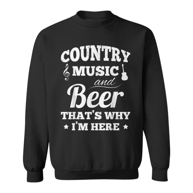 Country Music And Beer Thats Why Im Heres Alcohol  Sweatshirt