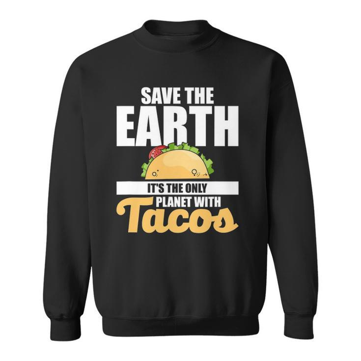 Cute & Funny Save The Earth Its The Only Planet With Tacos Sweatshirt