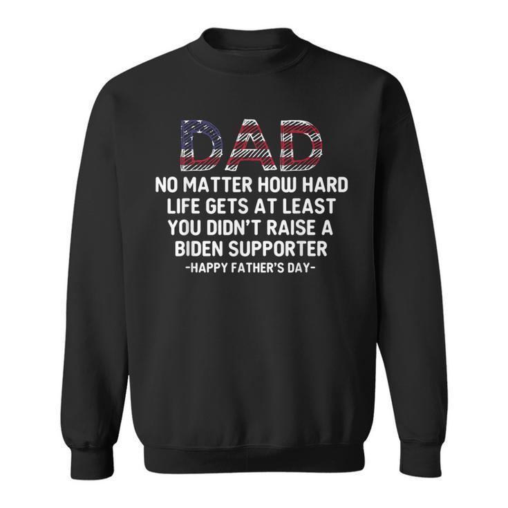 Dad Happy Fathers Day No Matter How Hard Life Gets At Least  Sweatshirt