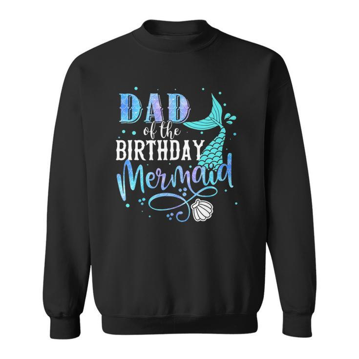 Dad Of The Birthday Mermaid Family Matching Party Squad Sweatshirt
