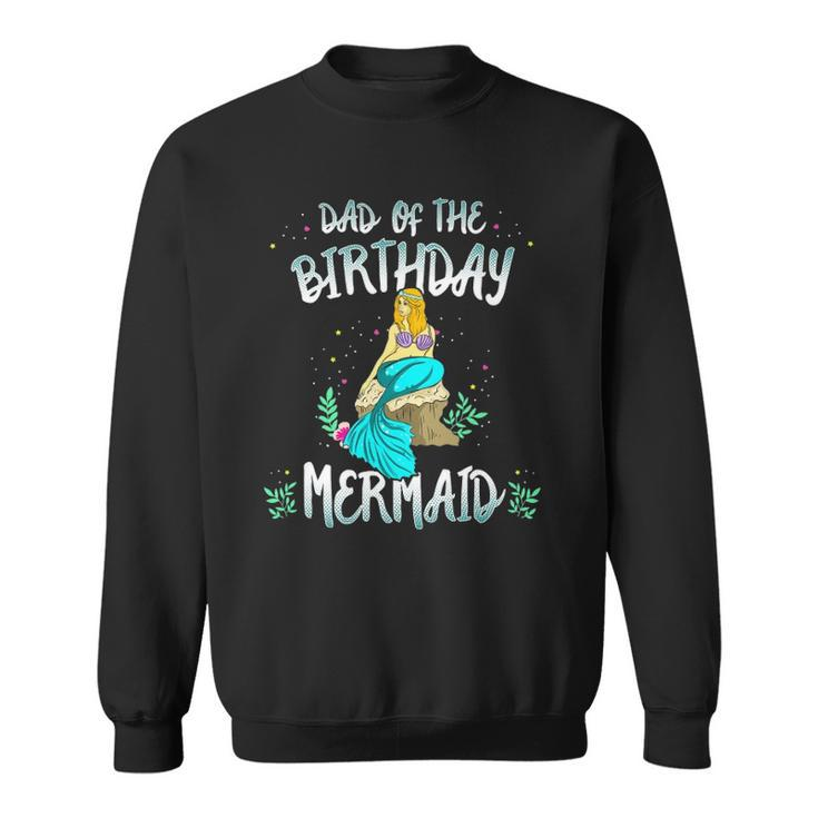 Dad Of The Birthday Mermaid  Mermaid Birthday Party Tee Sweatshirt
