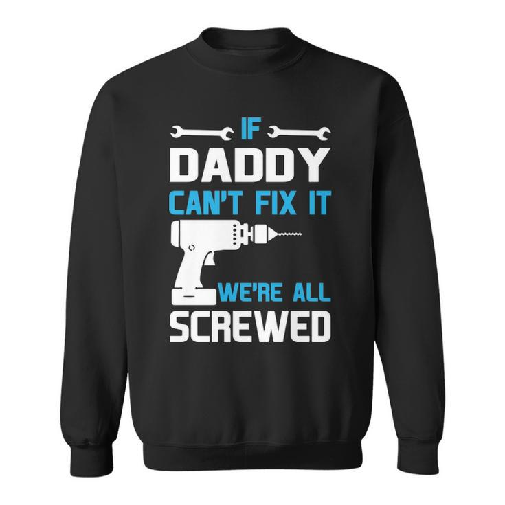 Daddy Gift If Daddy Cant Fix It Were All Screwed Sweatshirt
