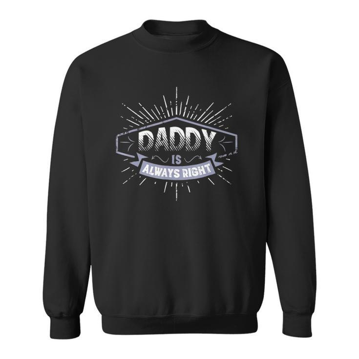 Daddy Is Always Right Fathers Day Gift Men Funny Sweatshirt