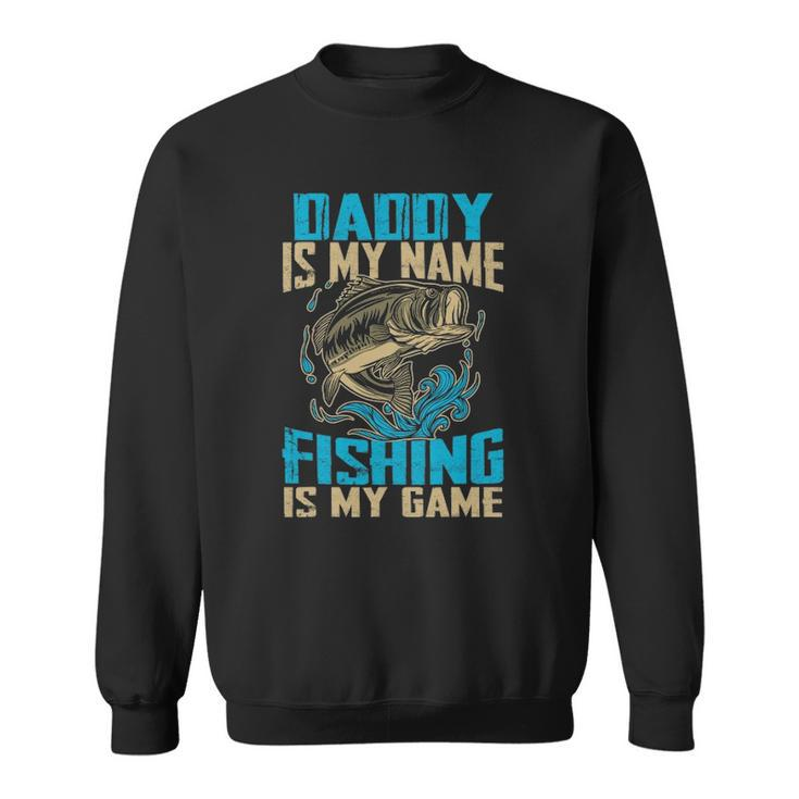 Daddy Is My Name Fishing Is My Game Funny Fishing Gifts Sweatshirt