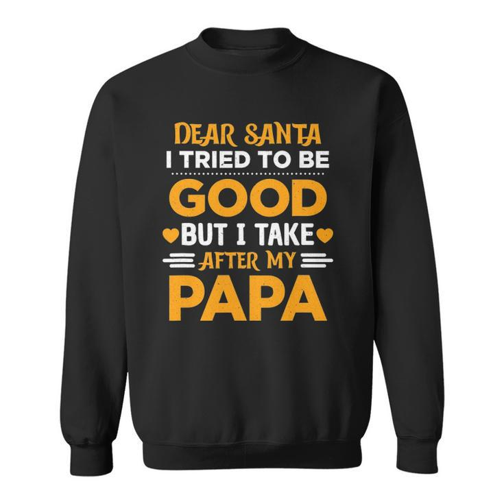 Dear Santa I Tried To Be Good But I Take After My Papa Sweatshirt