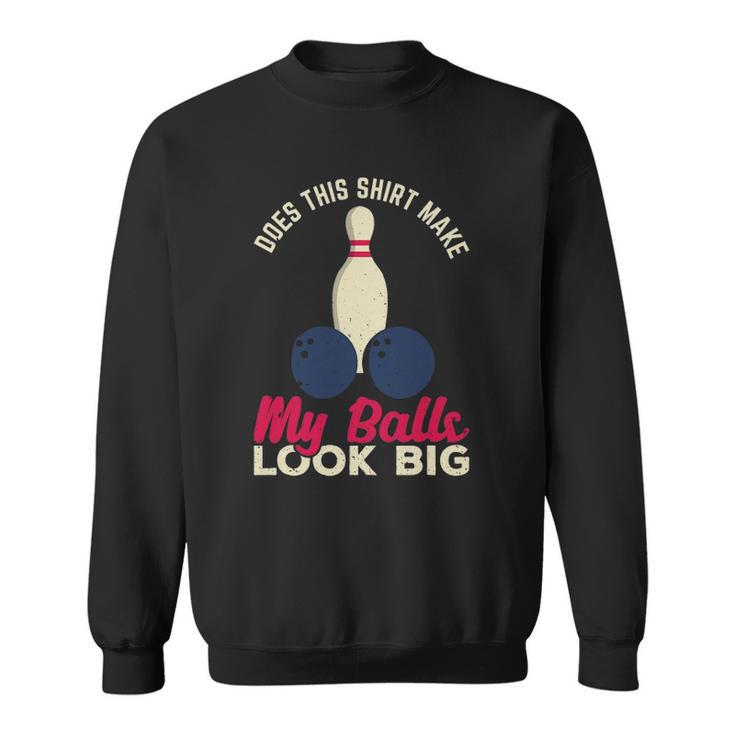 Does This  Make My Balls Look Big Funny Bowling Bowler Sweatshirt