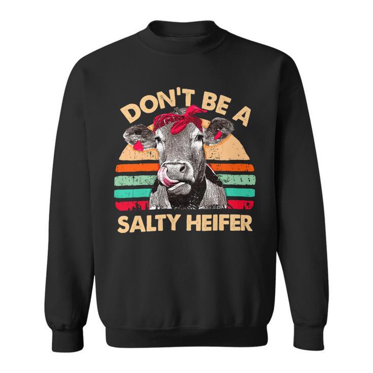 Dont Be A Salty Heifer Cows Lover Vintage Farm 10Xa7 Sweatshirt