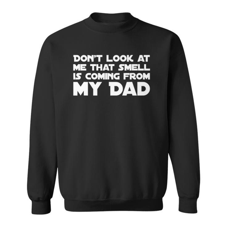 Dont Look At Me That Smell Is Coming From My Dad Sweatshirt