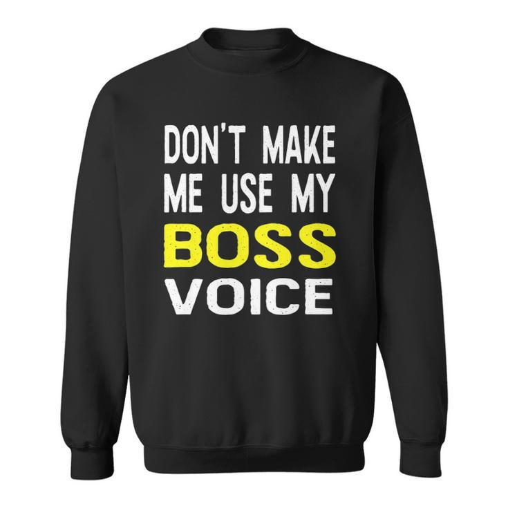 Dont Make Me Use My Boss Voice Funny Office Gift Sweatshirt