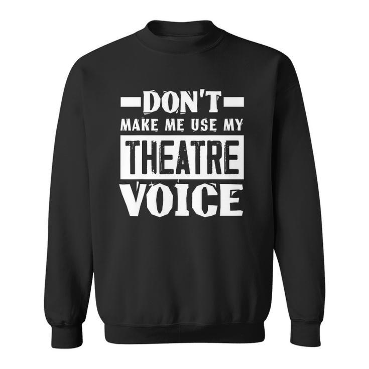 Dont Make Me Use My Theatre Voice Funny Musical Coach Sweatshirt