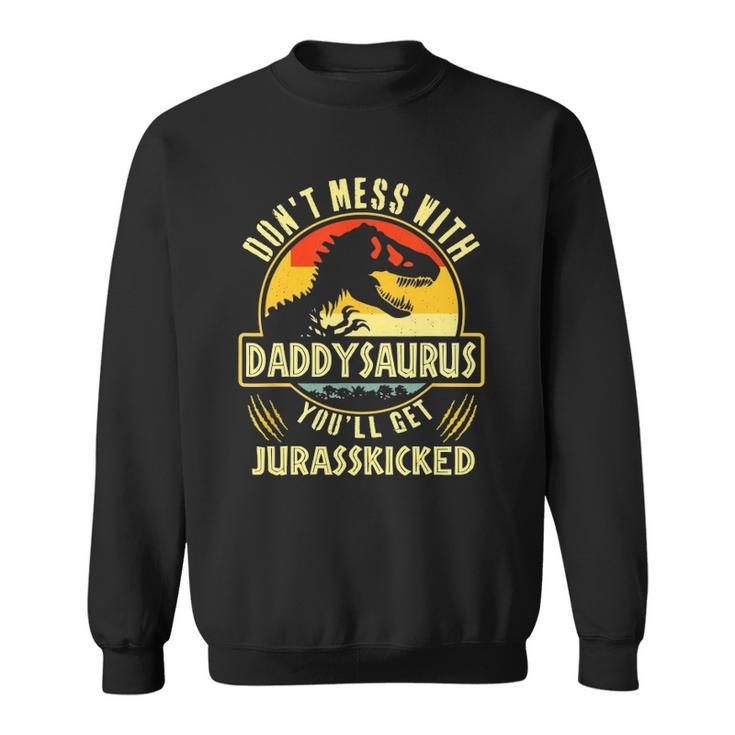 Dont Mess With Daddysaurus Youll Get Jurasskicked Sweatshirt