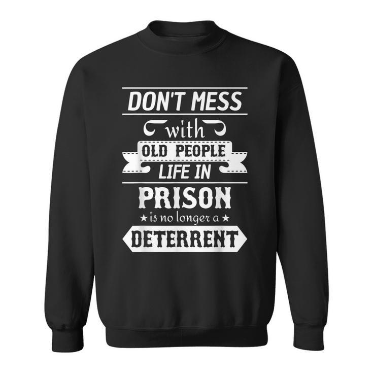 Dont Mess With Old People Life In Prison Senior Citizen  Sweatshirt