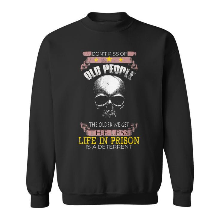 Dont Piss Off Old People Off The Older We Get Less Life Sweatshirt - Thegiftio