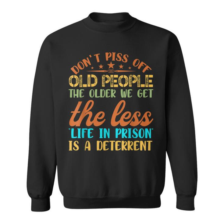 Dont Piss Off Old People The Older We Get The Less Gifts Sweatshirt - Thegiftio