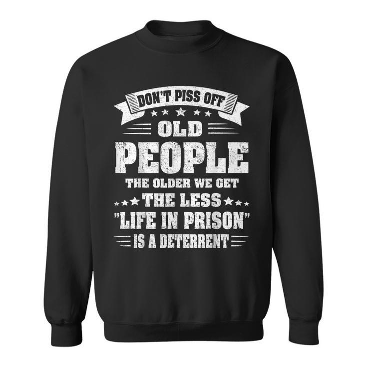Dont Piss Off Old People - The Older We Get The Less Life Sweatshirt