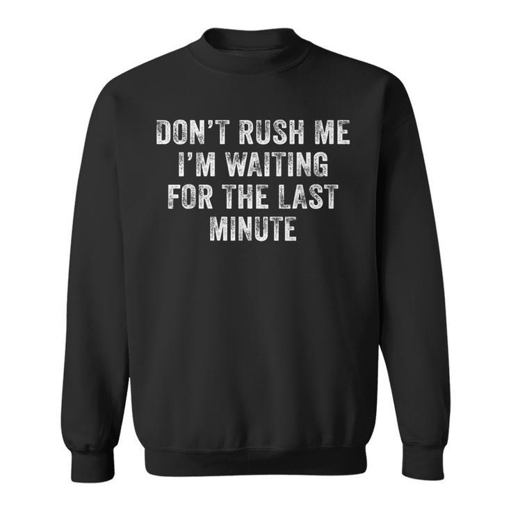 Dont Rush Me Im Waiting For The Last Minute Funny Vintage  Sweatshirt