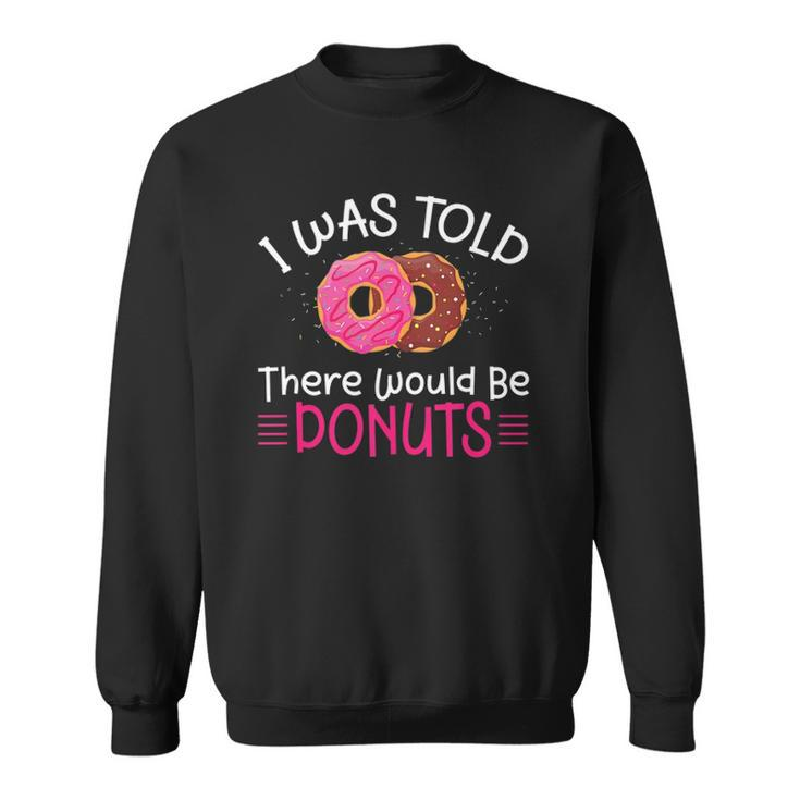 Doughnuts - I Was Told There Would Be Donuts  Sweatshirt