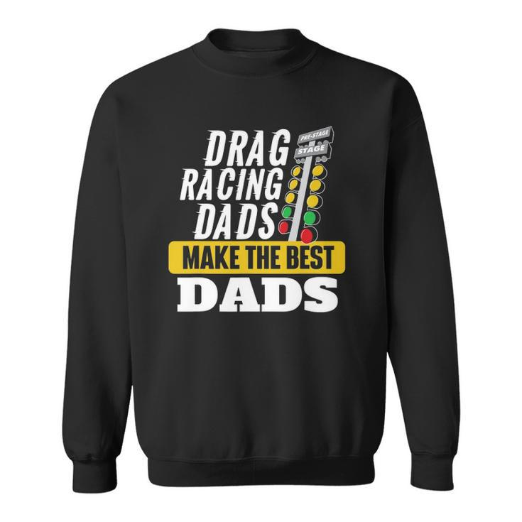 Drag Racing Dads Make The Best Dads - Drag Racer Race Car Sweatshirt