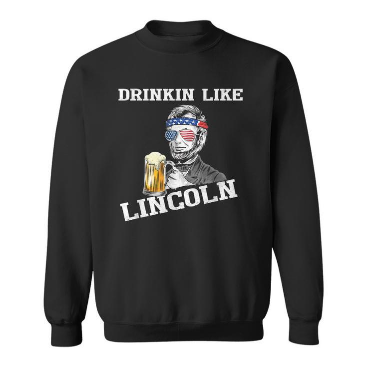 Drinking Like Lincoln Funny 4Th Of July Independence Day Sweatshirt
