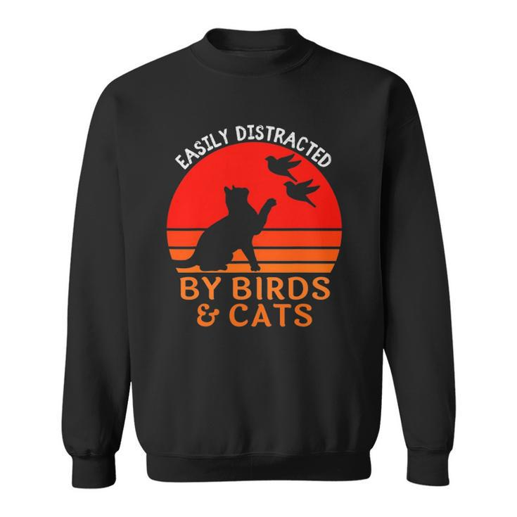Easily Distracted By Birds And Cats Funny Bird And Cat Lover Sweatshirt