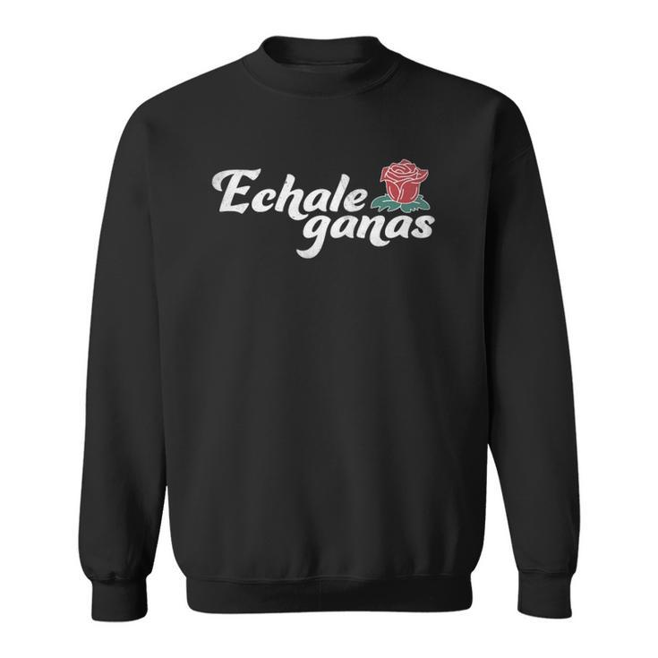 Echale Ganas Rose Vintage Retro Mexican Quote Sweatshirt