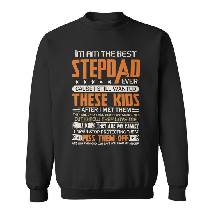 Father Grandpa I Am The Best Step Dad Ever Cause I Still Wanted These Kids Fathers Day 53 Family Dad Sweatshirt