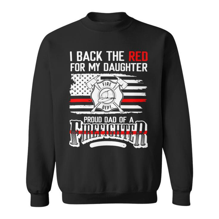 Father Grandpa I Back The Red For My Daughter Proud Firefighter Dad 186 Family Dad Sweatshirt
