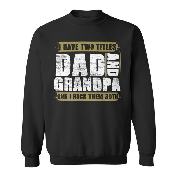 Father Grandpa I Have Two Titles Dad And Grandpa And I Rock Them Both Dad 60 Family Dad Sweatshirt