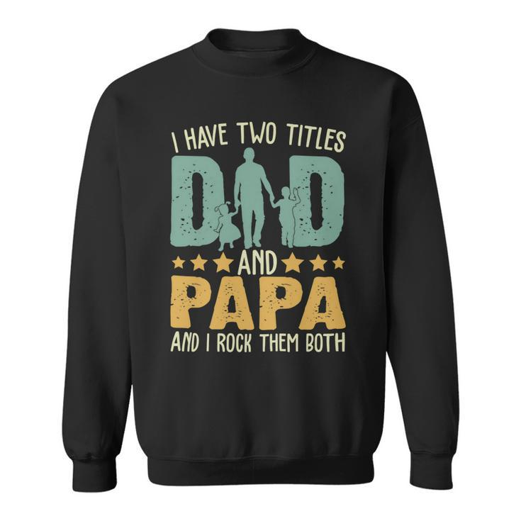 Father Grandpa I Have Two Titles Dad And Papa Funny Fathers Day 143 Family Dad Sweatshirt