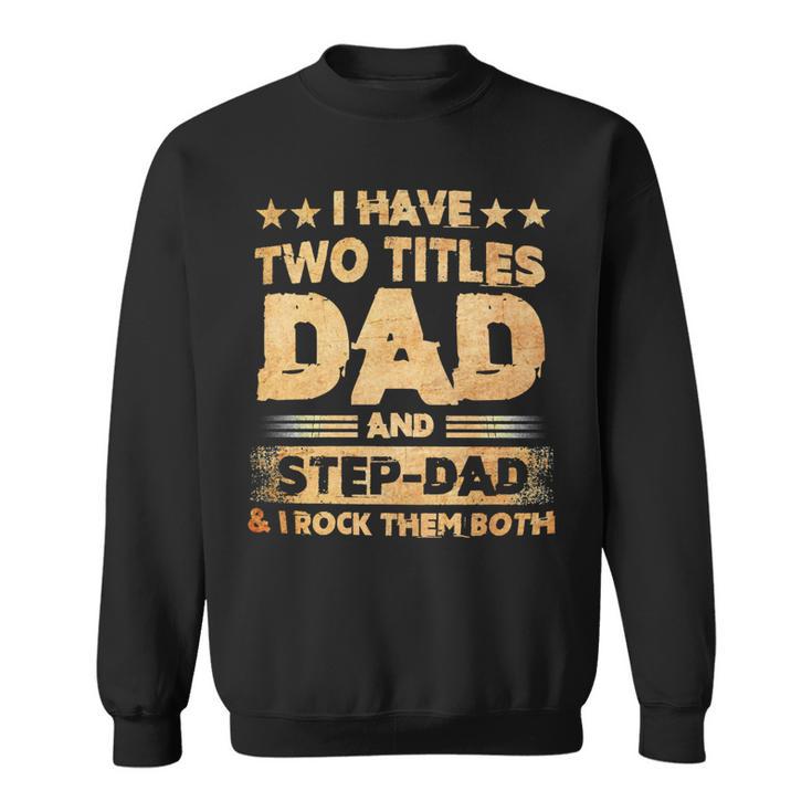 Father Grandpa I Have Two Titles Dad And Step Dad T Fathers Days143 Family Dad Sweatshirt