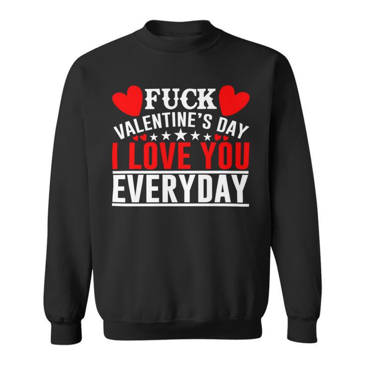 Fk Valentines Day I Love You Every Day Sweatshirt