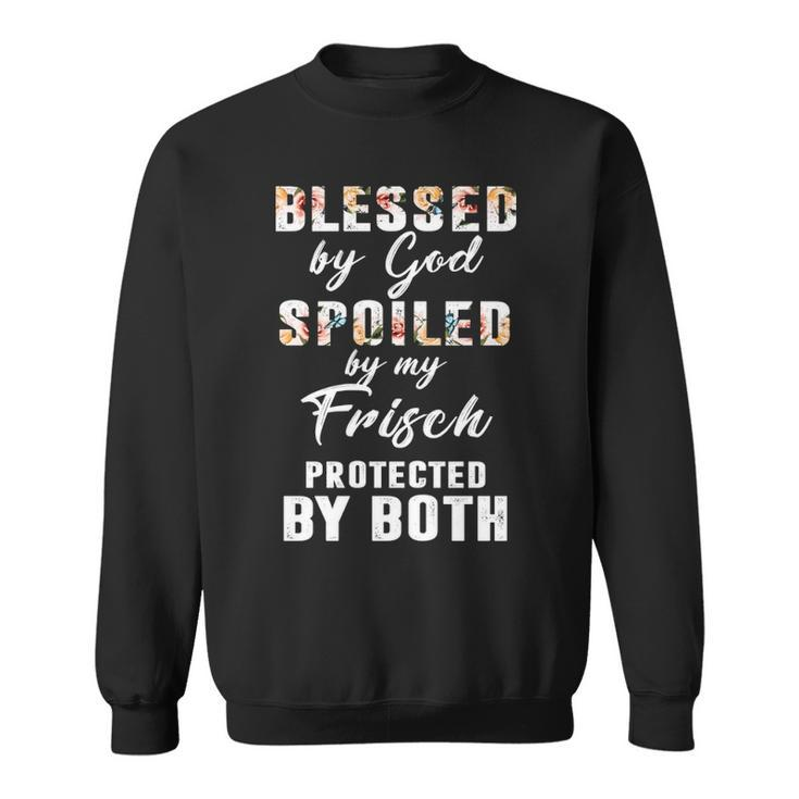 Frisch Name Gift   Blessed By God Spoiled By My Frisch Sweatshirt