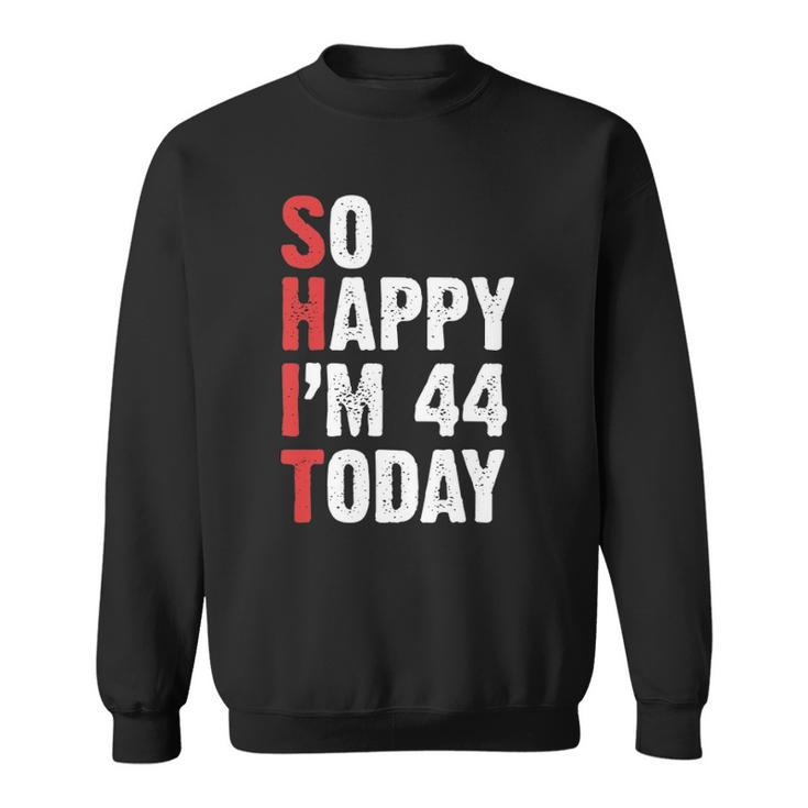 Funny 44 Years Old Birthday Vintage So Happy Im 44 Today Sweatshirt