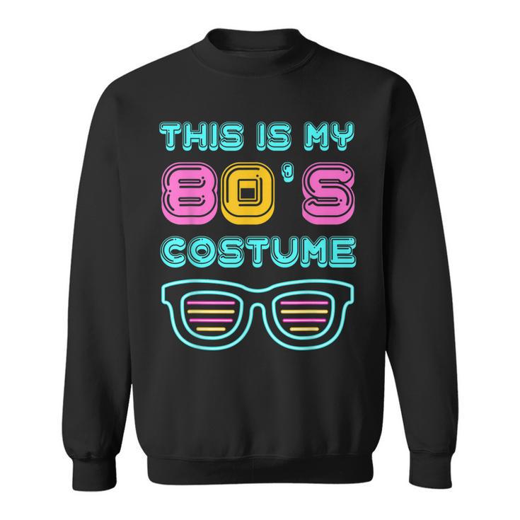 Funny 80S Lovers 1980S Party Retro This Is My 80S Costume  Sweatshirt