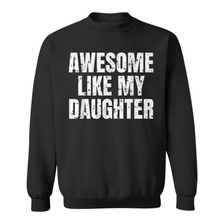 Funny Awesome Like My Daughter Fathers Day Gift Dad Joke  Sweatshirt