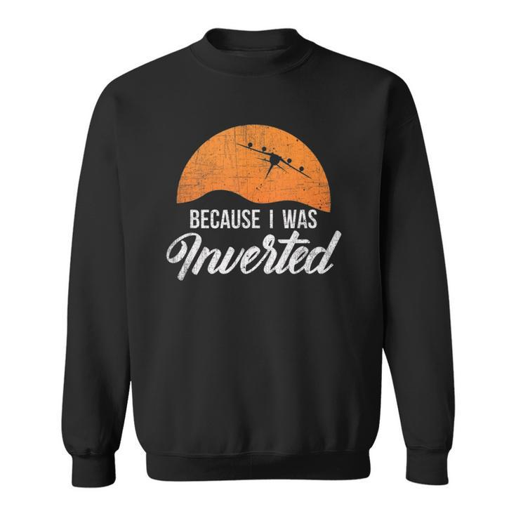 Funny Because I Was Inverted Best Pilot Gift  Sweatshirt