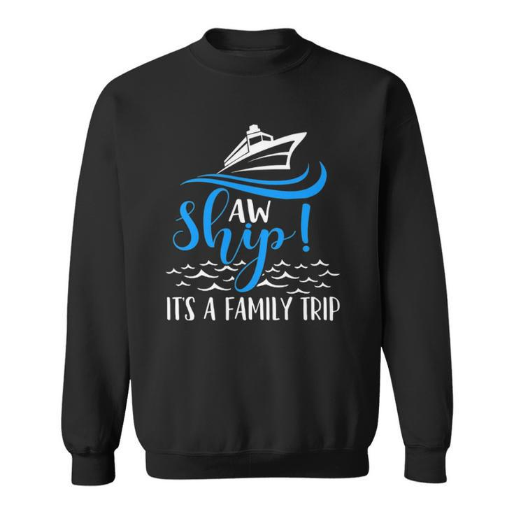 Funny Cruise Vacation  - Aw Ship Its A Family Trip Sweatshirt