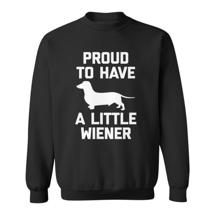 Funny Dachshund Dog  Proud To Have A Little Wiener Dog Sweatshirt