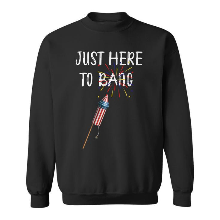 Funny Fourth Of July 4Th Of July Im Just Here To Bang  Sweatshirt