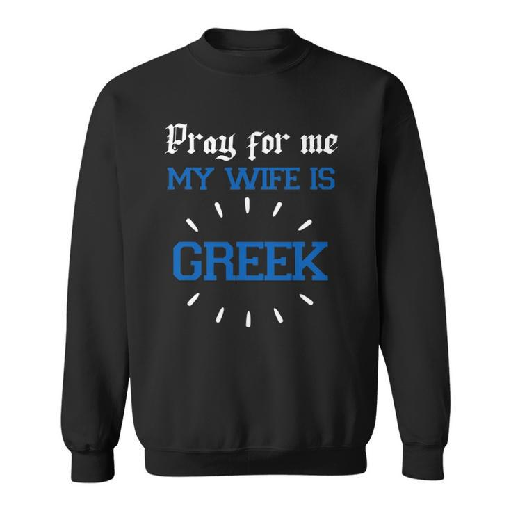 Funny Greek Women For Men Pray For Me My Wife Is Greek Pride Christian Sweatshirt
