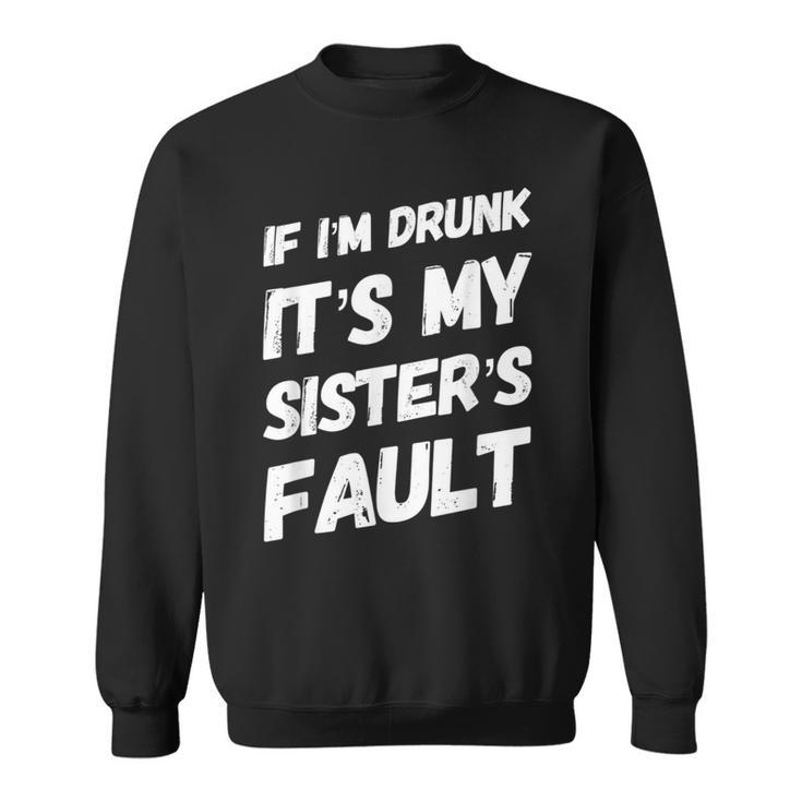 Funny If Im Drunk Its My Sisters Fault Sister Birthday  Sweatshirt
