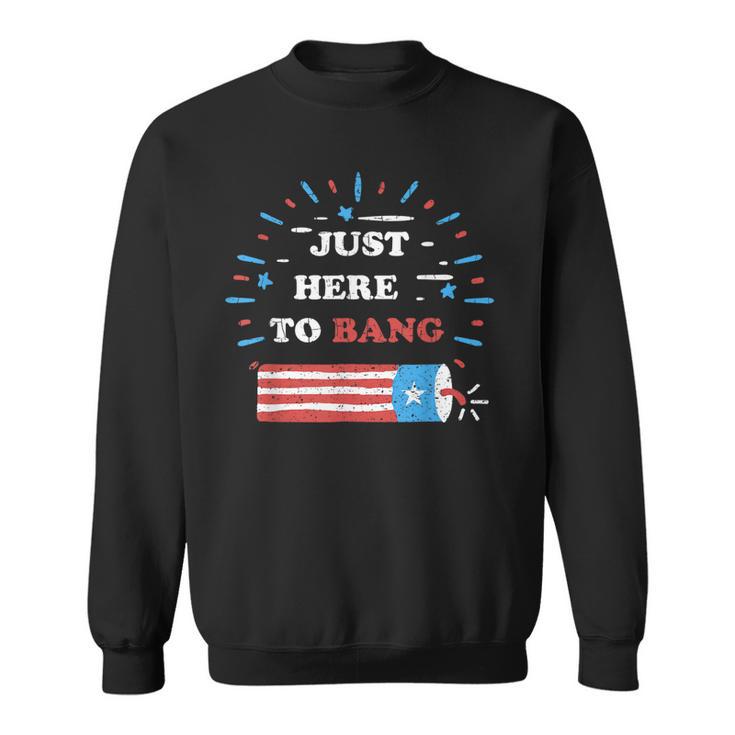 Funny Im Just Here To Bang Fourth Of July 4Th Of July Sweatshirt