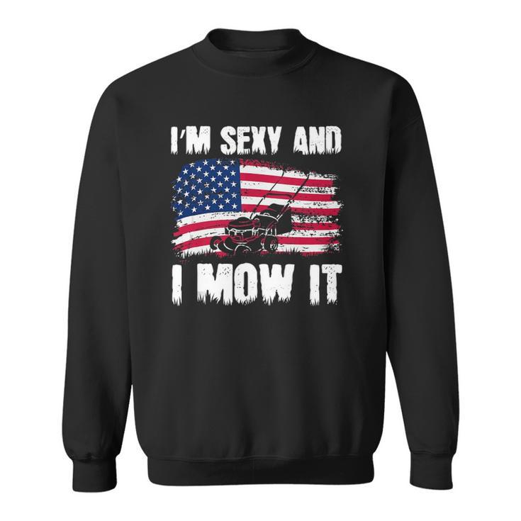 Funny Lawn Mowing Gifts Usa Proud Im Sexy And I Mow It Sweatshirt