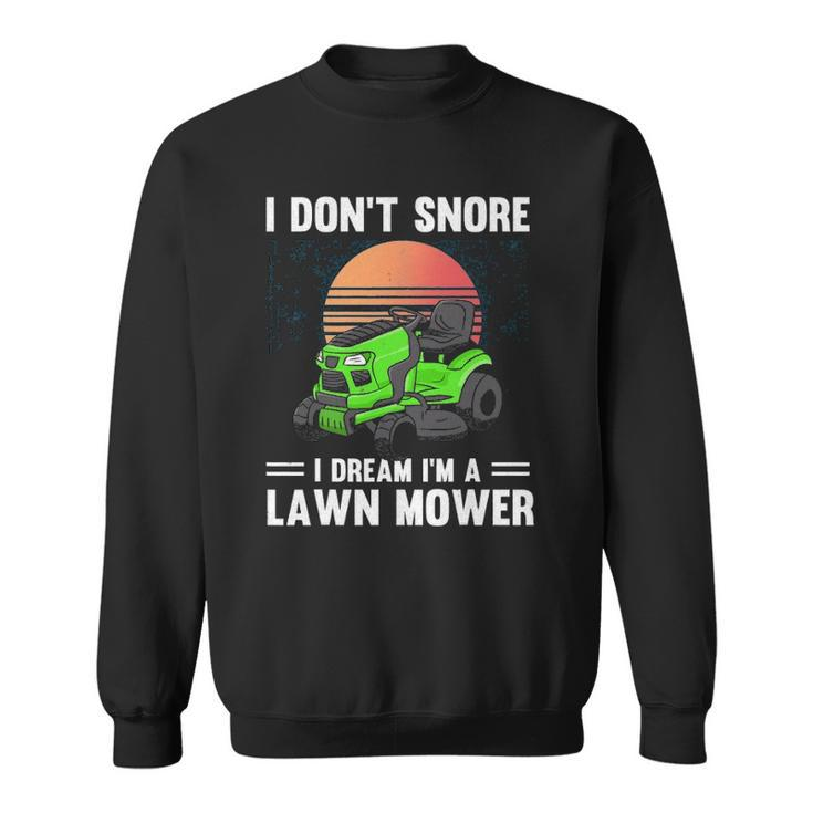 Funny Mowing I Dont Snore I Dream Im A Lawn Mower Sweatshirt