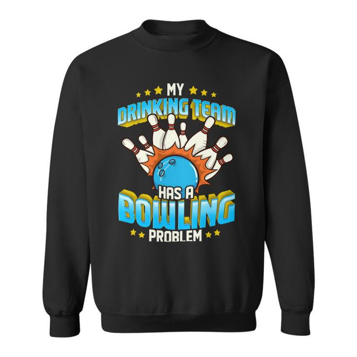 Funny My Drinking Team Has A Problem 263 Bowling Bowler Sweatshirt