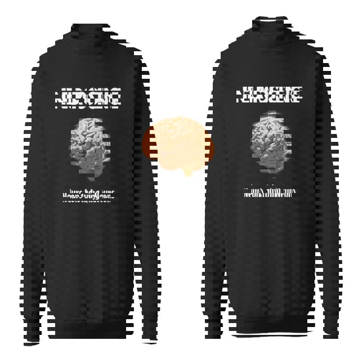 Funny Neuroscience Neurons Studying Neurons Sweatshirt