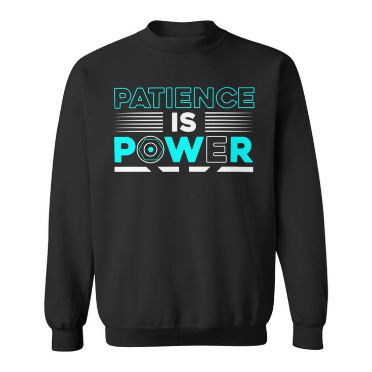 Funny Patience Is Power Sweatshirt