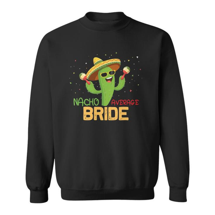 Funny Saying Nacho Average Bride Gifts Mexican Women Sweatshirt