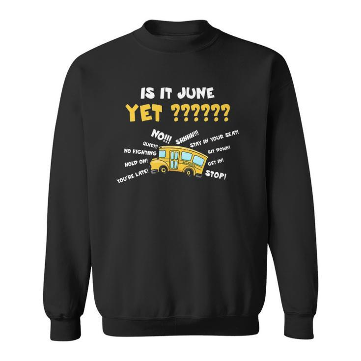 Funny School Bus Driver Gift Is It June Yet Sweatshirt