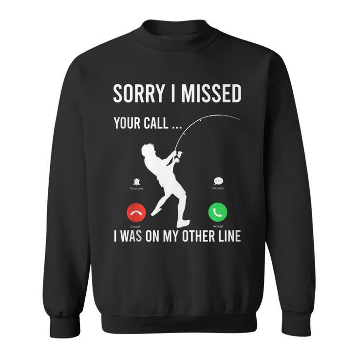 Funny Sorry I Missed Your Call Was On Other Line Men Fishing  V3 Sweatshirt